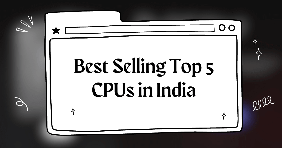 Best Selling Top 5 CPUs in India