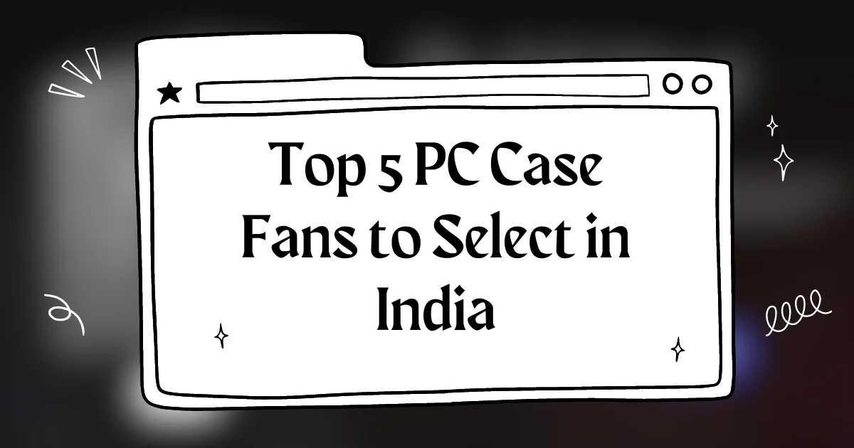 Top 5 PC Case Fans to Select in 2024