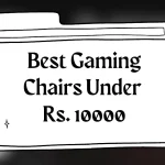 10000 से कम कीमत में सर्वश्रेष्ठ गेमिंग कुर्सियाँ