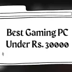 30000 रुपये से कम कीमत में सर्वश्रेष्ठ गेमिंग पीसी