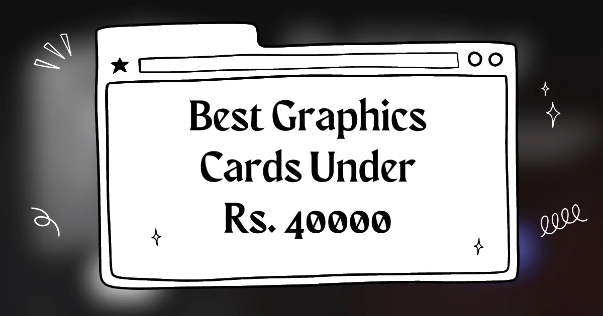 गेमर्स और क्रिएटर्स के लिए 40000 रुपये से कम कीमत में सर्वश्रेष्ठ ग्राफिक्स कार्ड